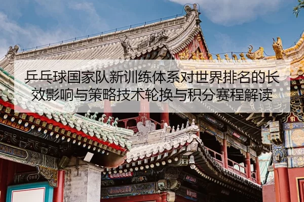 ping-pang-qiu-guo-jia-dui-xin-xun-lian-ti-xi-dui-shi-jie-pai-ming-de-zhang-xiao-ying-xiang-yu-ce-lve-ji-shu-lun-huan-yu-2-349.jpg